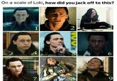 On a scale of Loki, how did you j------- to this? 1 4 7 2 CLOVES 8 6