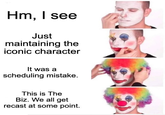 Hm, I see Just maintaining the iconic character It was a scheduling mistake. This is The Biz. We all get recast at some point.