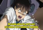 imgflip.com Me inside when the party can't roll above a 10 in combat for anything.