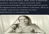 This is Savitri Devi. She was a teacher, author, animal rights activist and environmentalist. Her theoretical work bridged East and West cultures. She is wildly unknown thanks to the patriarchy in academia.