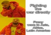 imgflip.com Fighting the war directly Proxy wars in Asia, Africa, Latin America