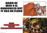 DAWN OF WAR 4 IS ANNOUNCED BUT IT HAS NO ELDAR IT HAS NECRONS AND ORKS TIME TO WAAAAAAAAAAAAAAAAAGH imgflip.com