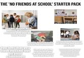 THE 'NO FRIENDS AT SCHOOL' STARTER PACK Seeing people with dozens of friends reminds you that you have none Would occasionally cry in the bathroom You feel that you Starting to think have missed out that no one will on your childhood like you no matter how hard you try Hated group projects because no one would pick you Bonus: Random kid who is forced to be your partner clearly hated working with you, and would be near their friends every chance they get