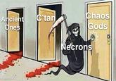 Ancient Ones C'tan Chaos Gods h mematic Necrons