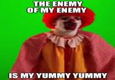 THE ENEMY OF MY ENEMY IS MY YUMMY YUMMY