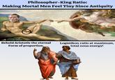 Philosopher-King Ratio: Making Mortal Men Feel Tiny Since Antiquity Behold Aristotle the eternal Form of proportion. Logistikon ratio at maximum, total nous energy! ET