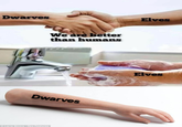 Dwarves We are better than humans Dwarves Larry Moore Rex Features Elves Elves