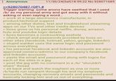 : Anonymous >>928070487 (OP) # 11/30/24(Sat) 18:59:22 No.928071685 Trigger warning: some anons have seethed that I used /b/ as my personal army and got away with it without asking or even saying a word... > work at a large electronics manufacturer, in product/technical support > among other duties, test and troubleshoot streaming apps on our TVs and other media devices > boss gives us his personal netflix, disney, amazon, hulu and youtube login details > boss becomes a cocksucking a------ > check email and passwords provided by boss on other sites (facebook, hotmail, yahoo, google, linkedin) > stupid wanker uses the same login and password across everything > his personal facebook and linkedin accounts are also approved owners/admins to our company's facebook and linkedin accounts > paste the email and password along with logos for each of the sites in a jpg > post the jpg with no comment in a /b/ "shouldn't share" thread > sit back and watch the mayhem as one or more /b/tards run rampant through his and my employer accounts, changing recovery emails and passwords and basically locking him and us out of everything.