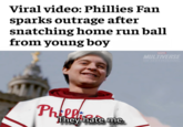 Viral video: Phillies Fan sparks outrage after snatching home run ball from young boy Phteet They hate me. MARVEL MULTIVERSE OF SHITPOSTING