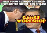 SIRA ROGUE AGENT HAS DUMPED NEWS ON THE FUTURE AOS RELEASE G GAMES WORKSHOP CON imgflip.com