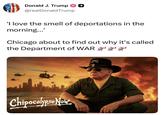 Donald J. Trump @realDonaldTrump 'I love the smell of deportations in the morning...' Chicago about to find out why it's called the Department of WAR Chipocalypse Now US. ARMY