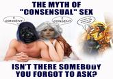 THE MYTH OF "CONSENSUAL" SEX I CONSENT YOU HAVE OUR BLESSING, OUR CHILDREN! I CONSENT ISN'T THERE SOMEBODY YOU FORGOT TO ASK?