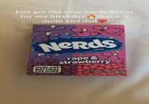 Just got the new nerds flavor for my birthday thank u mom and dad Nerds made with NATURAL COLOURS candy r--- & strawberry Fruft-Flavour Candy 46.7g