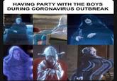 HAVING PARTY WITH THE BOYS DURING CORONAVIRUS OUTBREAK