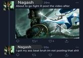 Nagash 29m About to go fight ill post the video after Nagash 171 55s 4 ↑ I got my ass beat bruh im not posting that s--- 27