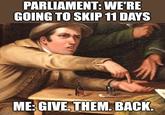PARLIAMENT: WE'RE GOING TO SKIP 11 DAYS ME: GIVE. THEM. BACK. inoffpcom