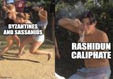 BYZANTINES AND SASSANIDS RASHIDUN CALIPHATE imgflip.com