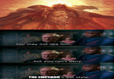 imgflip.com You may not like him, quickquotesquill ...but you can't deny... ...THE EMPEROR's got style.