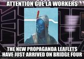 ATTENTION GUE'LA WORKERS THE NEW PROPAGANDA LEAFLETS HAVE JUST ARRIVED ON BRIDGE FOUR imgflip.com
