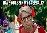HAVE YOU SEEN MY BASEBALL? imgflip.com