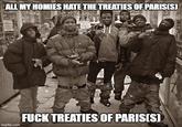 ALL MY HOMIES HATE THE TREATIES OF PARISIS) imgflip.com F--- TREATIES OF PARIS(S)