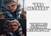 imgflip.com "BRO HAS AURA™ "THE FORCE IS STRONG WITH THIS ONE™