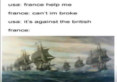 usa: france help me france: can't im broke usa: it's against the british france: