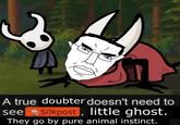 A true doubter doesn't need to see Silkpost, little ghost. They go by pure animal instinct.