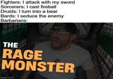 Fighters: I attack with my sword Sorcerers: I cast fireball Druids: I turn into a bear Bards: I seduce the enemy Barbarians: THE RAGE MONSTER imgflip.com