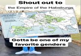 Shout out to the Empire of the Habsburgs UNE HOUSE OF HARSBERG Gotta be one of my favorite genders