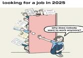 looking for a job in 2025 CV CV Resume ⑦= CV Resume Resume Experience Education Skills દે why does nobody want to work anymore? HR