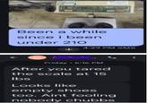 2096-> OVE Been a while since i been under 210 4:29 PM SMS Friday 6:16 PM After you tared the scale at 15 lbs Looks like empty shoes too. Aint fooling nobody chubbs