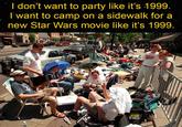 L I don't want to party like it's 1999. I want to camp on a sidewalk for a new Star Wars movie like it's 1999. LILIE 龍 RESTAUR BYALUS DELI