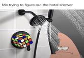 Me trying to figure out the hotel shower w/evan-lola