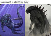 Godzilla Twink death twink death is a terrifying thing