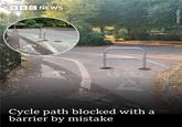 BBC NEWS Dejan Branc Cycle path blocked with a barrier by mistake
