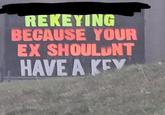 REKEYING BECAUSE YOUR EX SHOULDNT HAVE A KEY