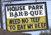 HOUSE PARK BAR-B-QUE NEED NO TEEF TO EAT MY BEEF