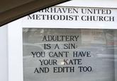 RHAVEN UNITED METHODIST CHURCH ADULTERY IS A SIN: YOU CAN'T HAVE YOUR KATE AND EDITH TOO.
