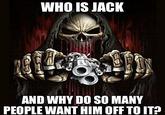 WHO IS JACK AND WHY DO SO MANY PEOPLE WANT HIM OFF TO IT?