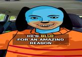HE'S BLUE FOR AN AMAZING REASON