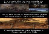 In a movie the heroes usually go from screen left to screen right But at the Battle of Geonosis the clones go from screen right to screen left Foreshadowing their betrayal in Revenge of the Sith