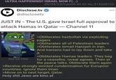 ULTRA HAPPENING!! ISRAEL NOW F(...) Disclose.tv @disclosetv 09/09/25(Tue)09:49:42 No.515209122 JUST IN - The U.S. gave Israel full approval to attack Hamas in Qatar-Channel 11 PMITY dan pas CLAMERICA CENTRAL SECURITY SERVICE 504 KB PNG >Obliterates hezbollah via exploding pagers >Obliterates all of Palestines leaders >Obliterates Ismail Haniyeh in Iran. And Iranians had to lay down and take it >Obliterates Hamas leaders. They beg for a ceasefire. Isreal agrees. Then at the peace talks, Obliterate them again >Receive strongly worded condemnation for Europoor countries. Ignore them Imao >Move on to next target, Qatar. H-------- Jews are kino af