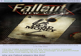 Anonymous 09/09/25(Tue) 02:48:42 No.720158286 Fallout NEW VEGAS DEAD MONEY EGS_Fallout New Vegas Dead Money_ObsidianEntertainment_DLC.png 2.76 MB PNG >try to make a treasure of the sierra madre homage >people completely ignore the message and glitch/cheat their way into taking all the gold why are Fallout players like this?