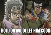 HOLD ON AVDOL LET HIM COOK imgflip.com