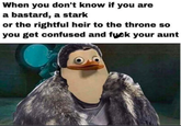 When you don't know if you are a bastard, a stark or the rightful heir to the throne so you get confused and f--- your aunt