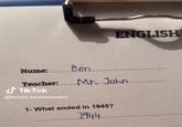 ENGLISH Name: ...Ben....... Teacher: MrJohn....... TikTok @funny.testanswers 1- What ended in 1945? 1944. ......
