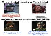 Monotheist meets a Polytheist Your gods are demons only our god is real you need to stop worshipping them right now! Memel adapted is by bachintime Black templars 10e codes supplement Word bearer by Filipe Pagliuso Markus Wulfhart and Naestra by Tom Parker Polytheist meets a different Polytheist Our hunt god's name is Taal what's yours We call our hunt god Kurnous but your Taal and ourKurnous are probably just different aspects of the same being