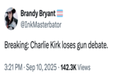 Brandy Bryant @InkMasterbator Breaking: Charlie Kirk loses gun debate. . 3:21 PM Sep 10, 2025 · 142.3K Views
