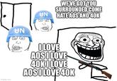 UN WE'VE GOT YOU SURROUNDED COME UN HATE AOS AND 40K imgflip.com I LOVE AOS I LOVE 40K I LOVE AOS I LOVE 40K